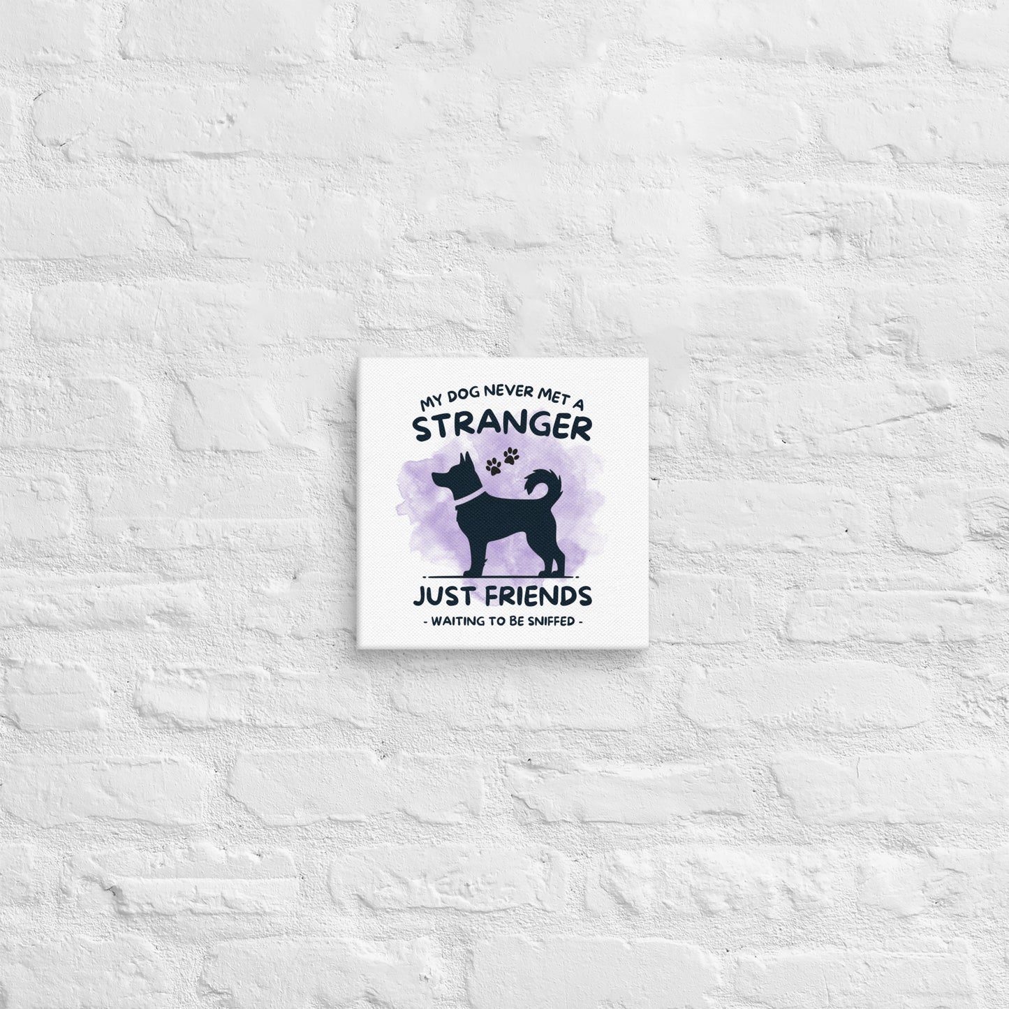 My Dog Never Met a Stranger Canvas