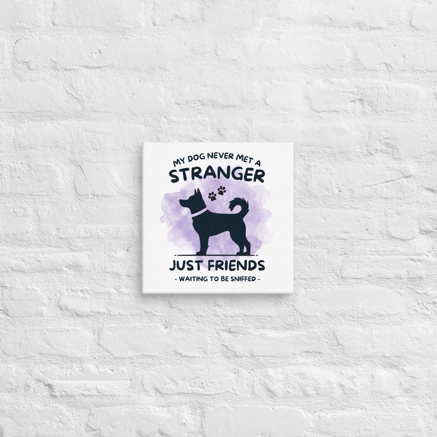 My Dog Never Met a Stranger Canvas