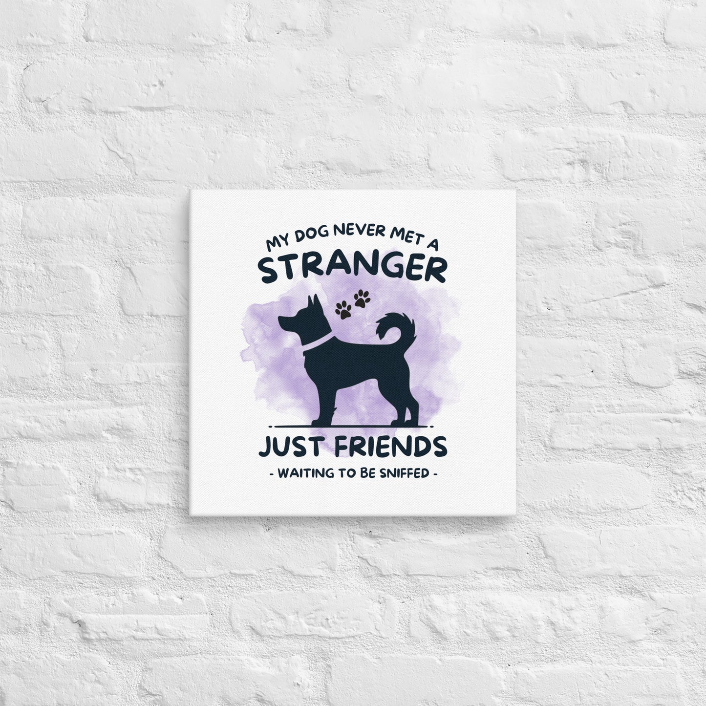 My Dog Never Met a Stranger Canvas