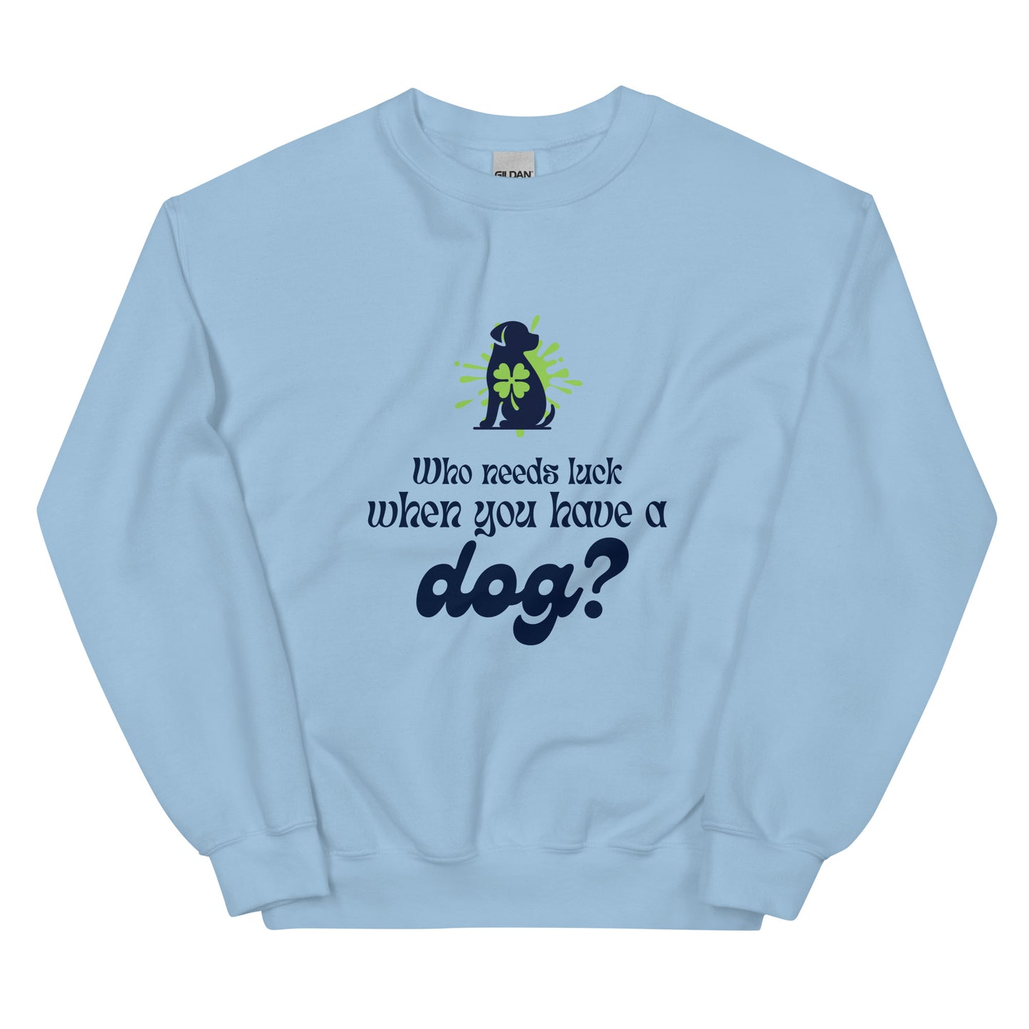 Who Needs Luck When You Have a Dog? Unisex Sweatshirt