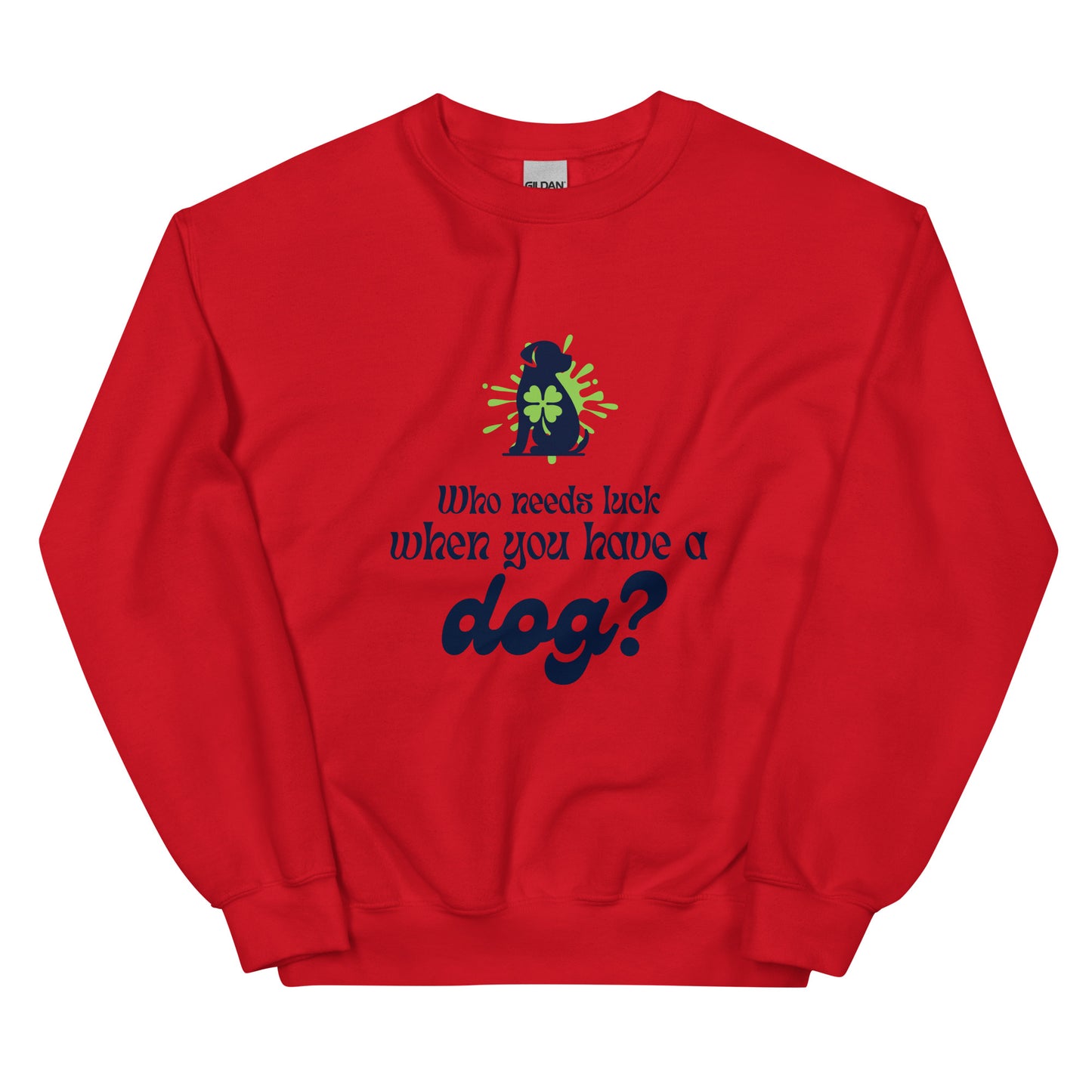 Who Needs Luck When You Have a Dog? Unisex Sweatshirt