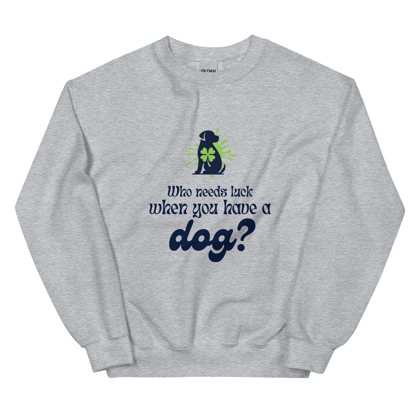 Who Needs Luck When You Have a Dog? Unisex Sweatshirt