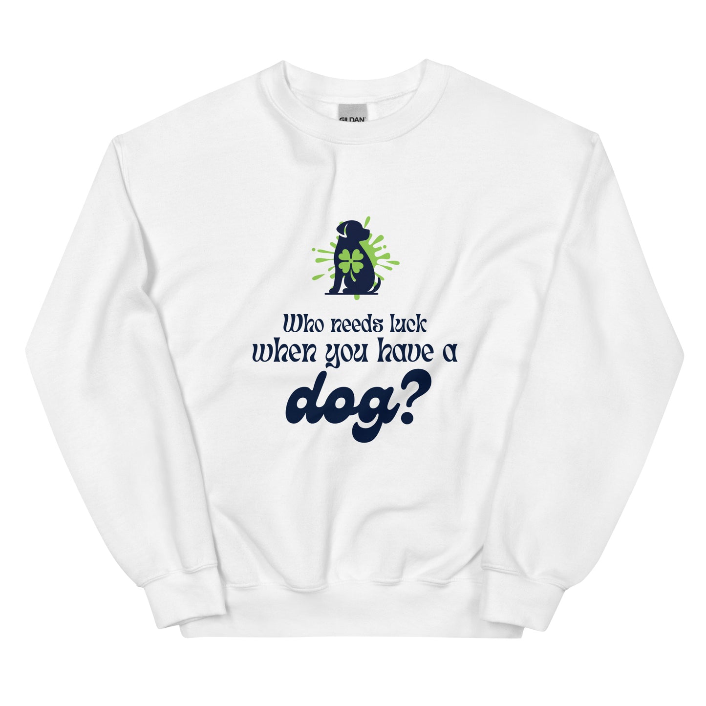 Who Needs Luck When You Have a Dog? Unisex Sweatshirt