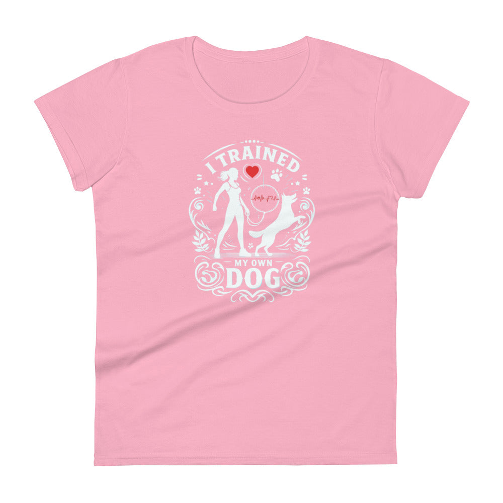 I Trained My Own Dog Women's Short Sleeve T-Shirt