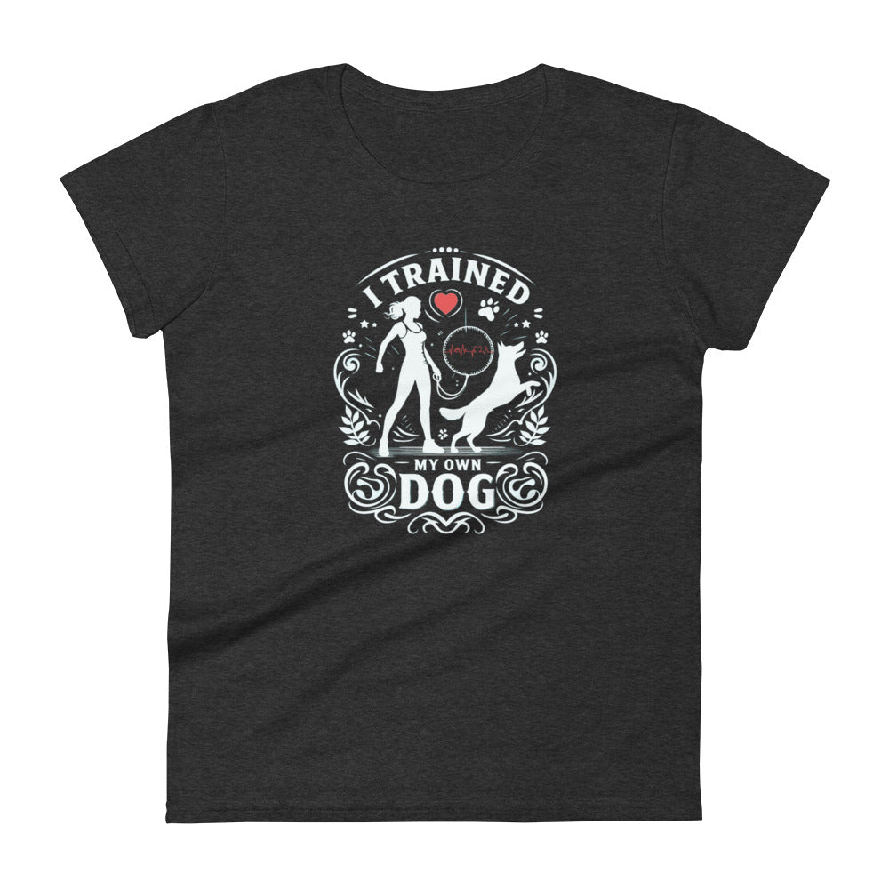 I Trained My Own Dog Women's Short Sleeve T-Shirt