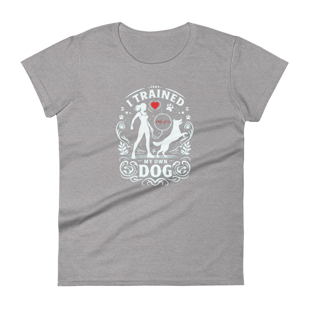 I Trained My Own Dog Women's Short Sleeve T-Shirt