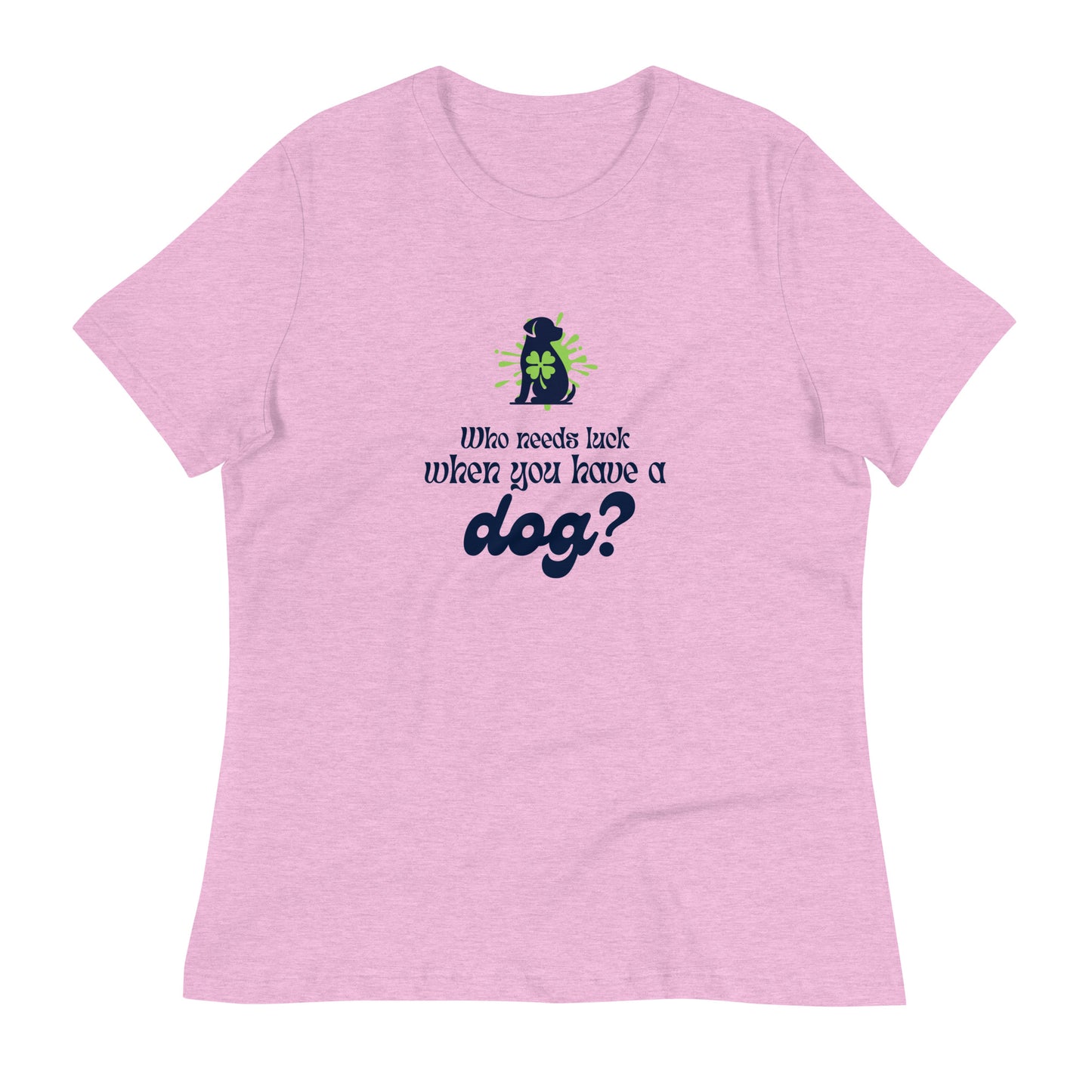 Who Needs Luck When You Have a Dog? Women's Relaxed T-Shirt