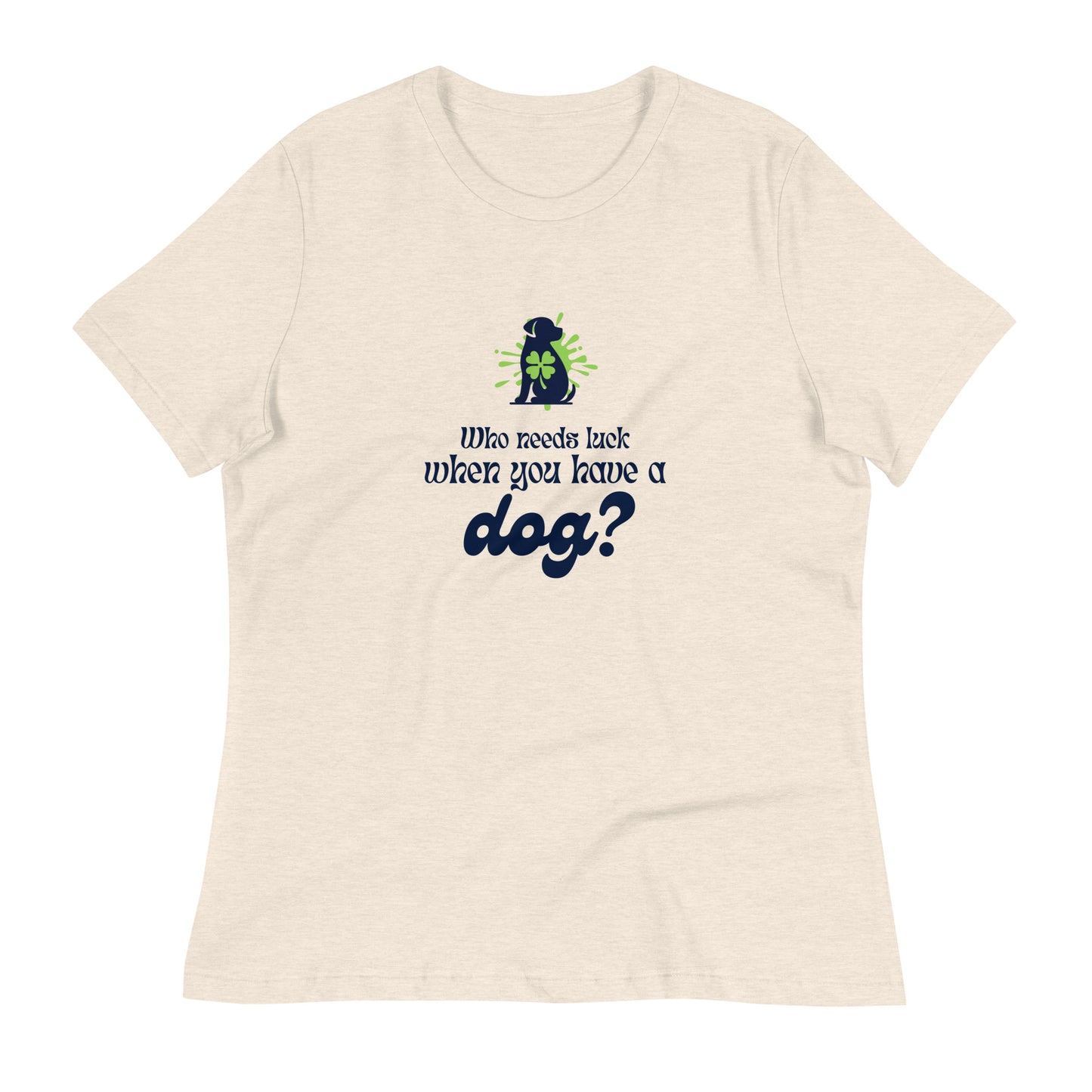 Who Needs Luck When You Have a Dog? Women's Relaxed T-Shirt
