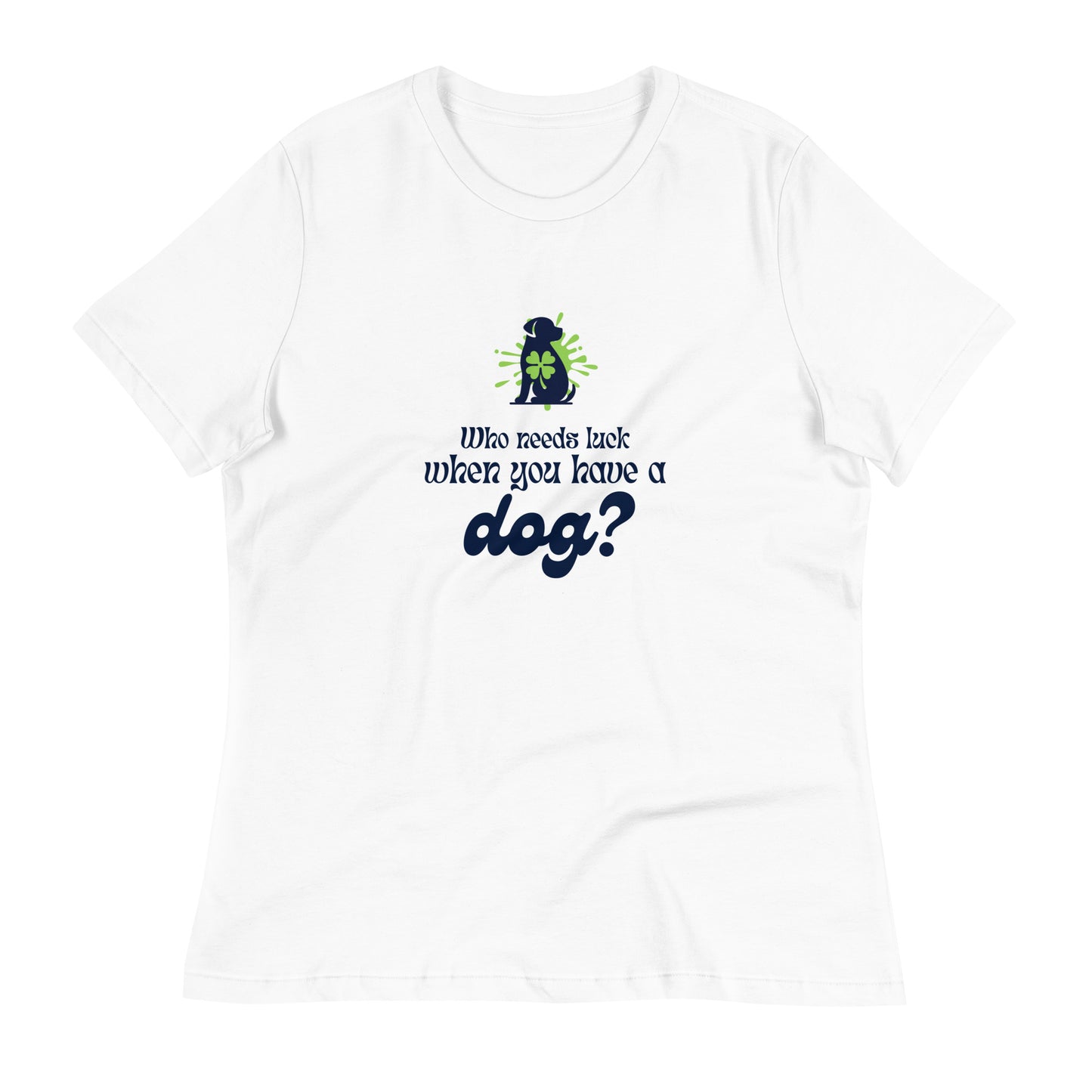 Who Needs Luck When You Have a Dog? Women's Relaxed T-Shirt