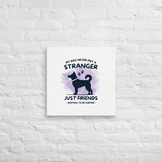 My Dog Never Met a Stranger Canvas