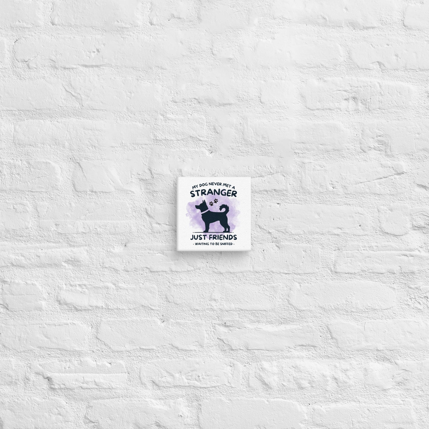 My Dog Never Met a Stranger Canvas