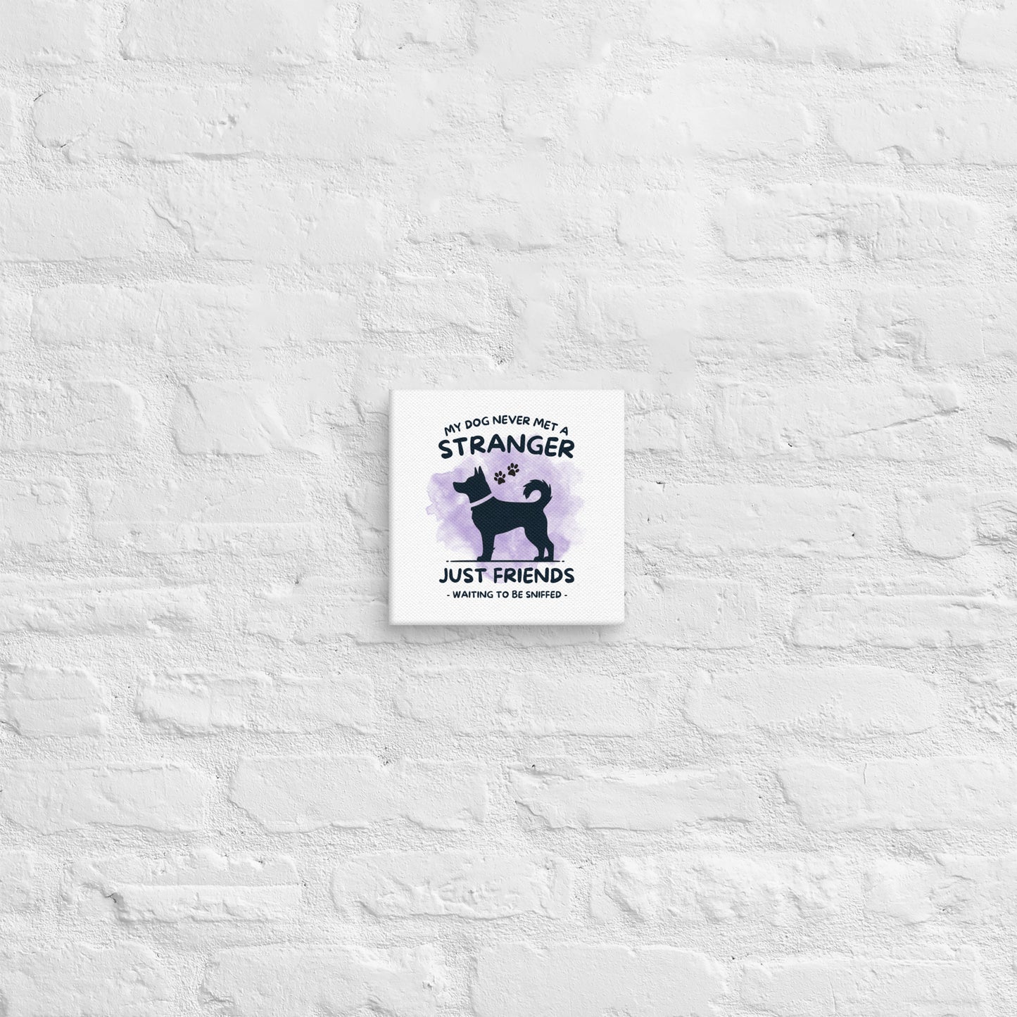 My Dog Never Met a Stranger Canvas