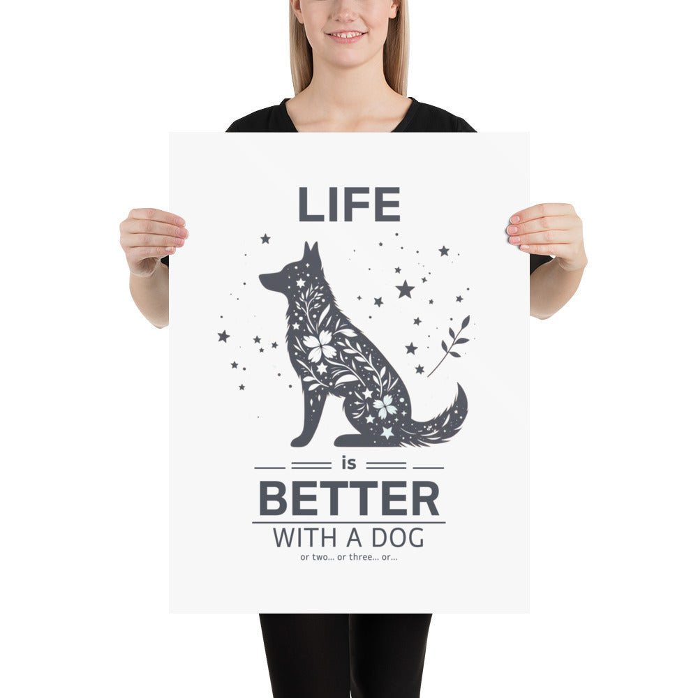 Life is Better with a Dog… or Two… or Three Poster