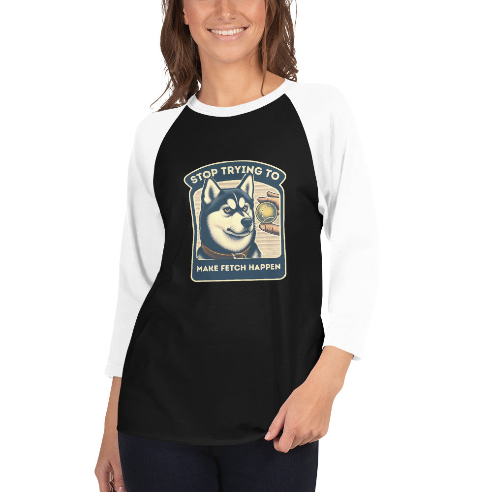 Stop Trying to Make Fetch Happen 3/4 Sleeve Raglan Shirt