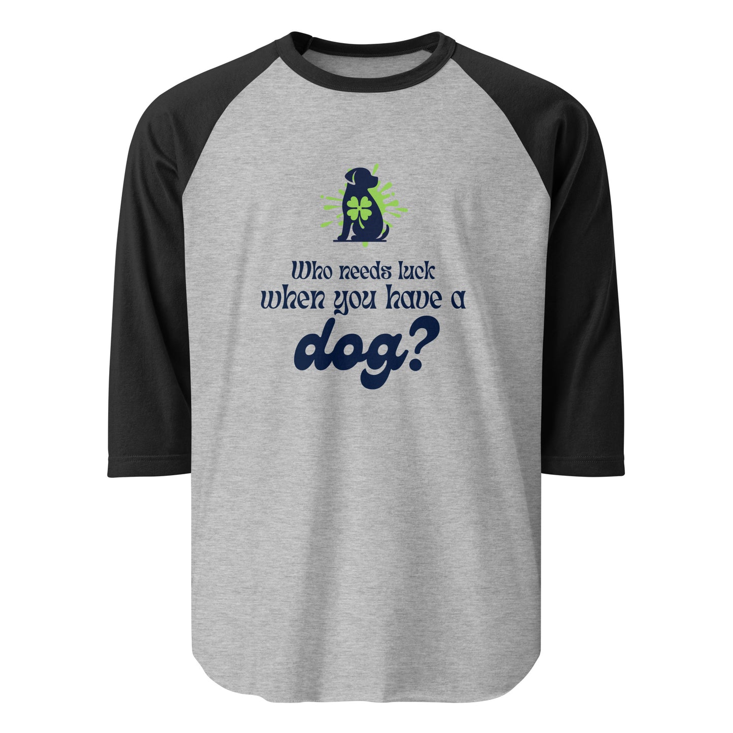 Who Needs Luck When You Have a Dog? 3/4 Sleeve Raglan Shirt