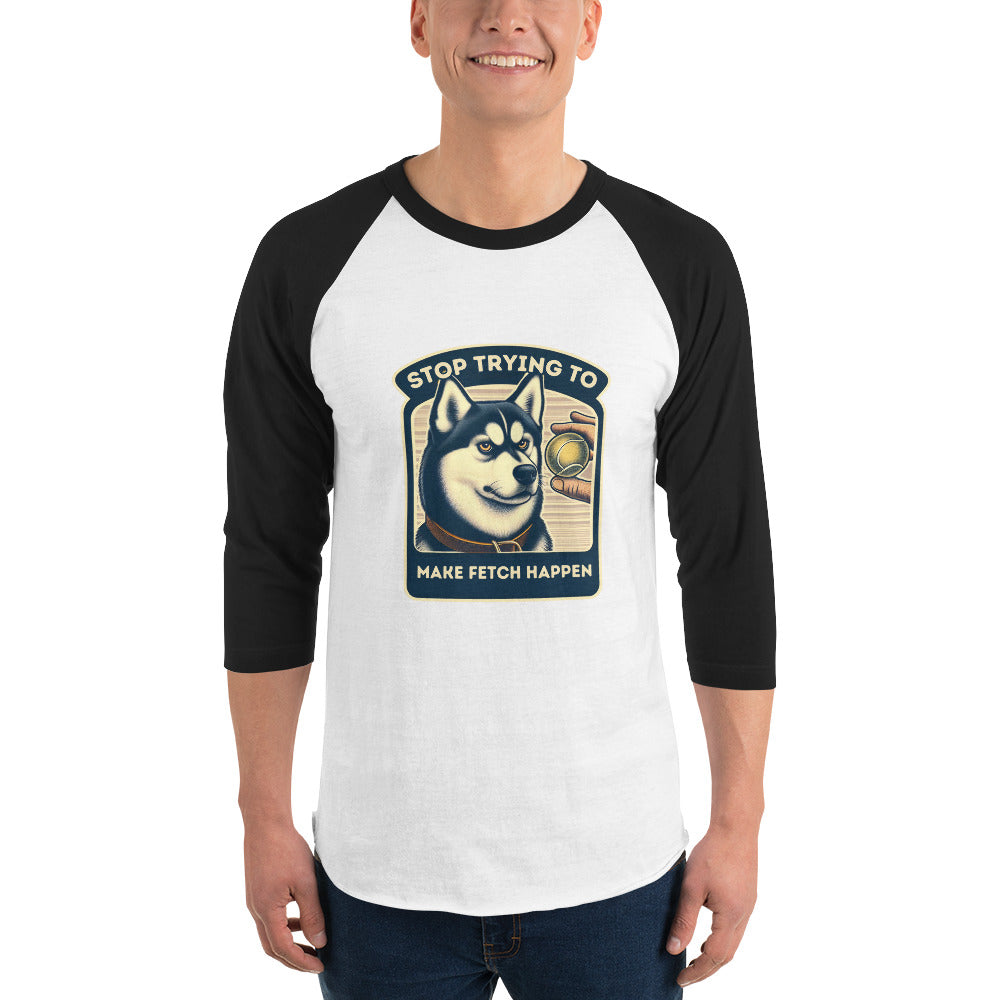 Stop Trying to Make Fetch Happen 3/4 Sleeve Raglan Shirt