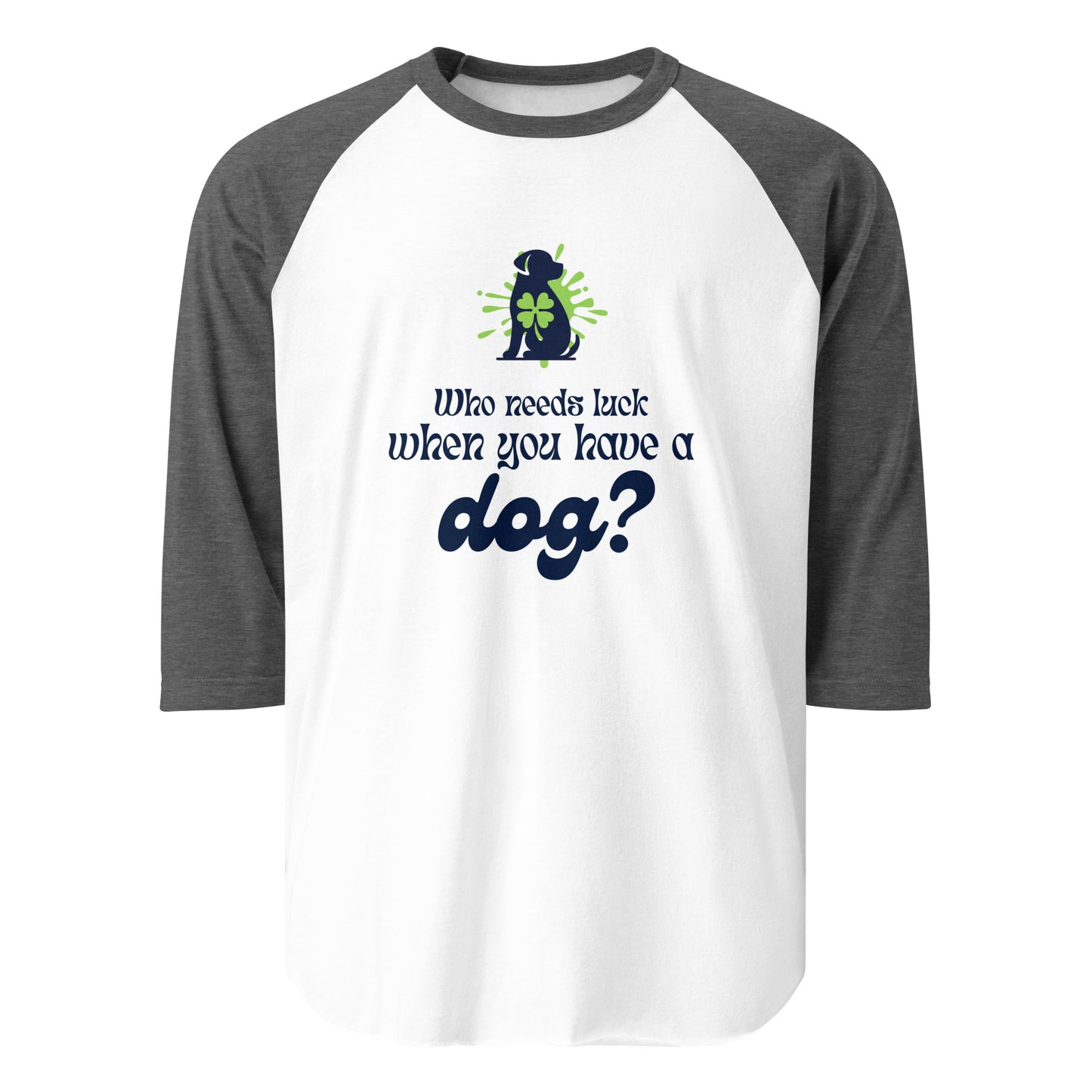 Who Needs Luck When You Have a Dog? 3/4 Sleeve Raglan Shirt