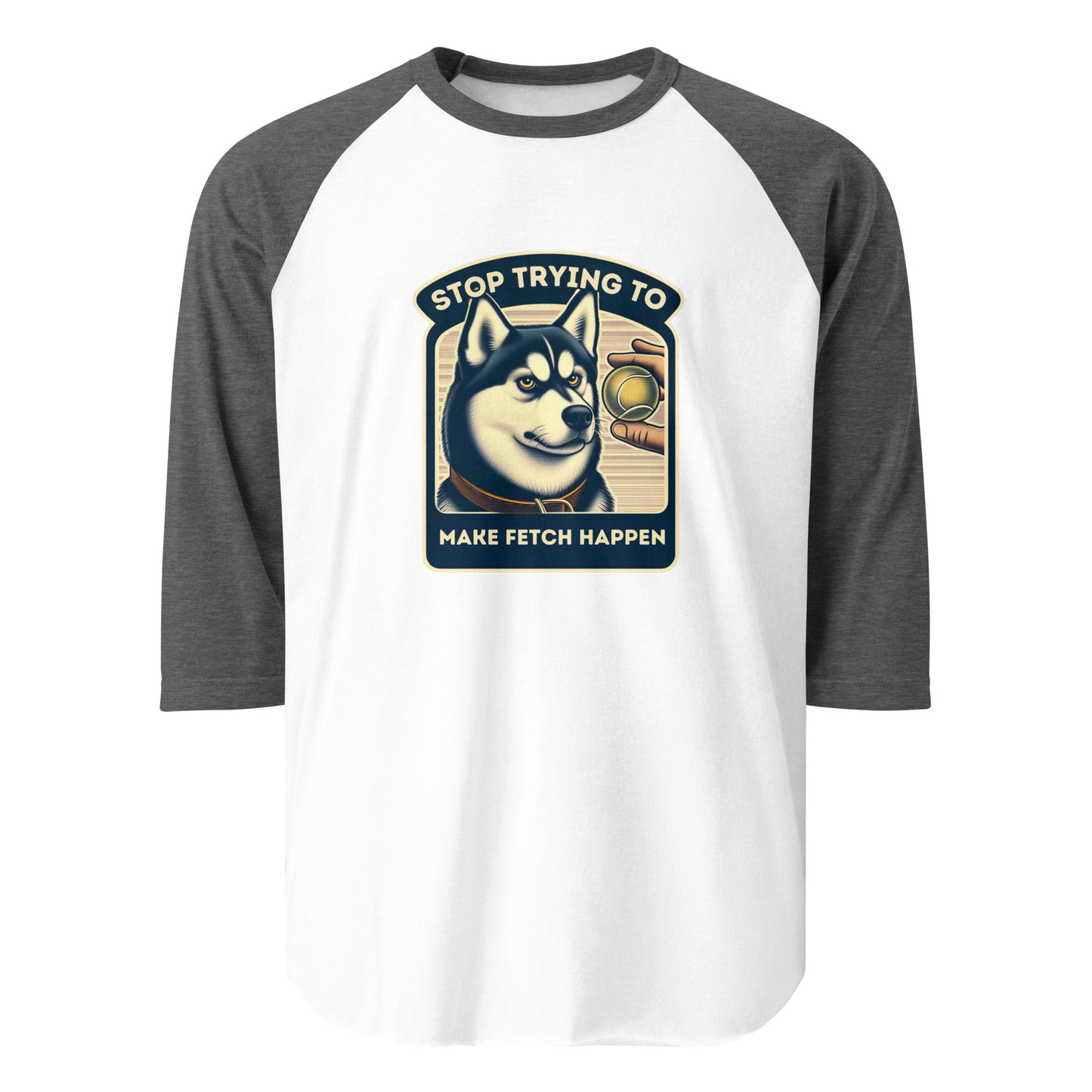 Stop Trying to Make Fetch Happen 3/4 Sleeve Raglan Shirt