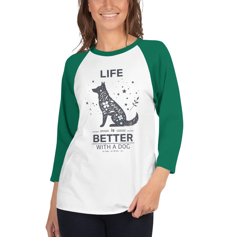 Life is Better with a Dog… or Two… 3/4 Sleeve Raglan Shirt