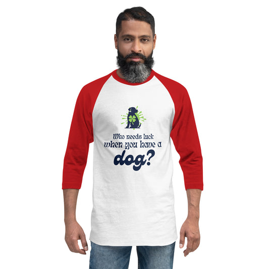 Who Needs Luck When You Have a Dog? 3/4 Sleeve Raglan Shirt