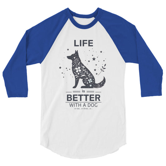 Life is Better with a Dog… or Two… 3/4 Sleeve Raglan Shirt