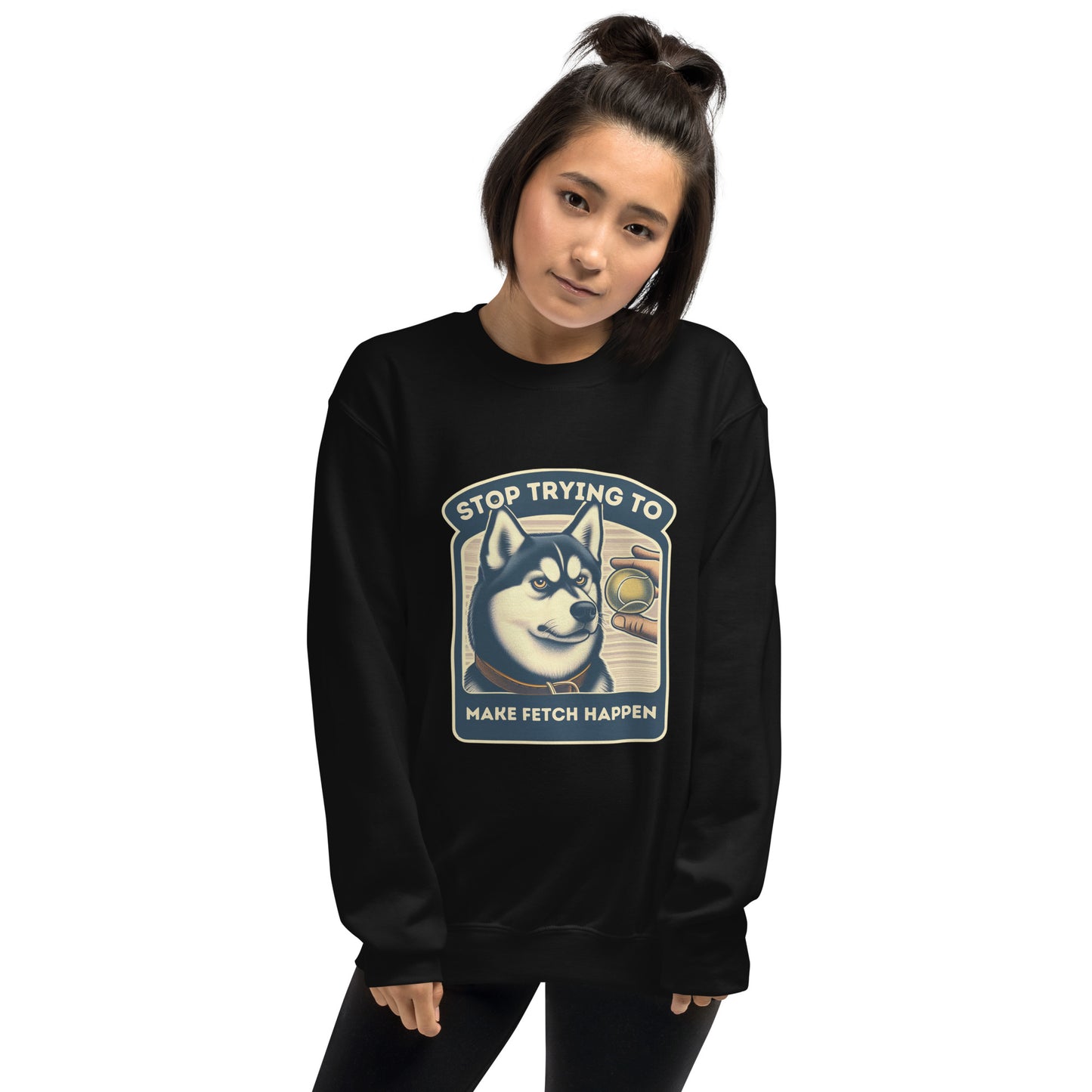 Stop Trying to Make Fetch Happen Unisex Sweatshirt