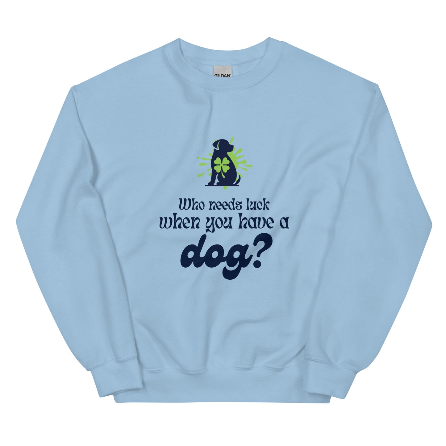 Who Needs Luck When You Have a Dog?  Unisex Sweatshirt