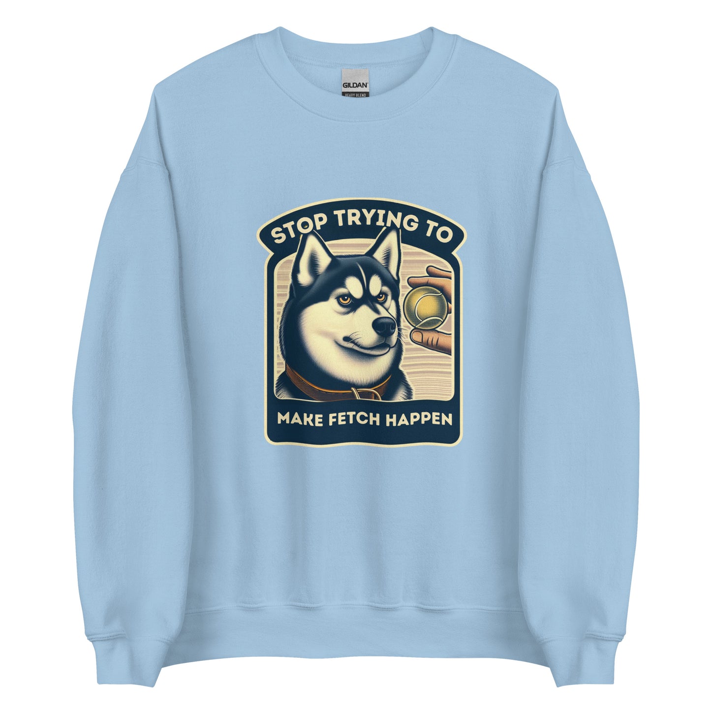 Stop Trying to Make Fetch Happen Unisex Sweatshirt