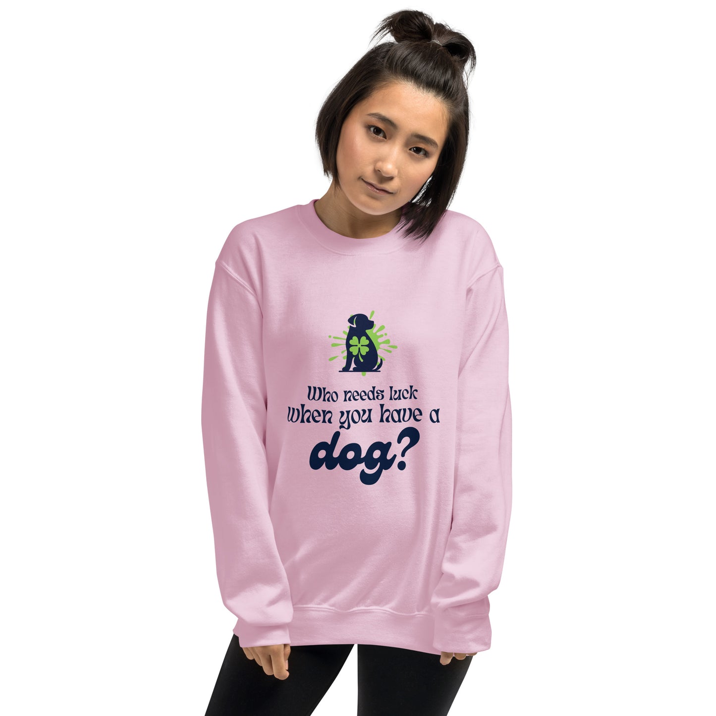 Who Needs Luck When You Have a Dog?  Unisex Sweatshirt