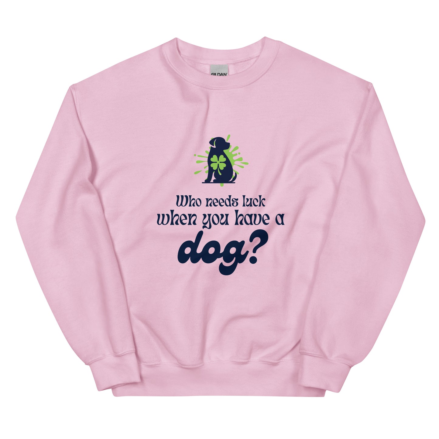 Who Needs Luck When You Have a Dog?  Unisex Sweatshirt