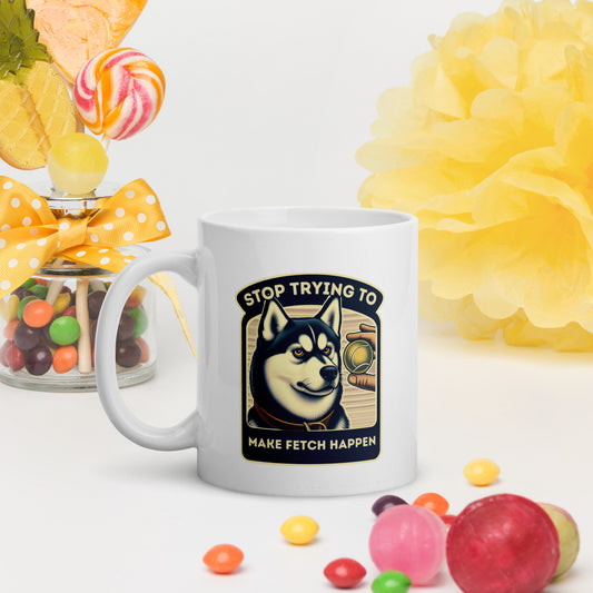 Stop Trying to Make Fetch Happen White Glossy Mug