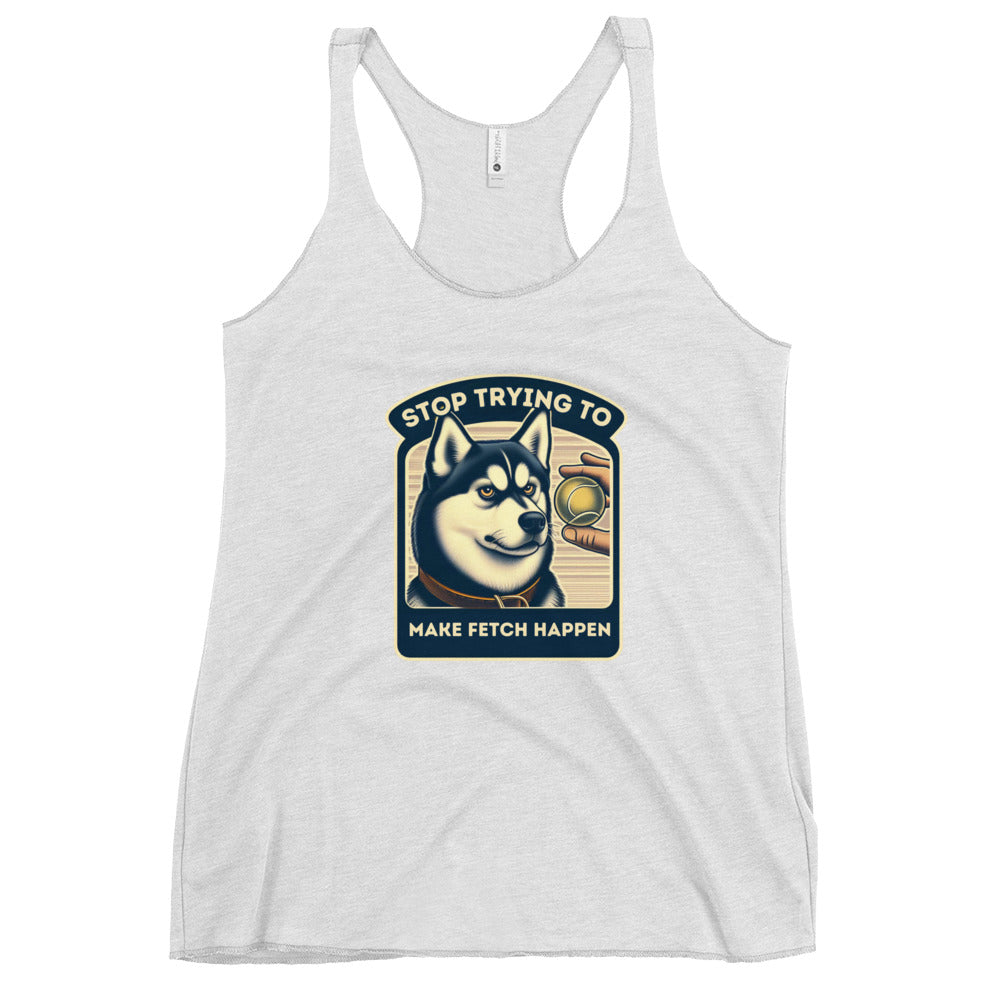 Stop Trying to Make Fetch Happen Women's Racerback Tank