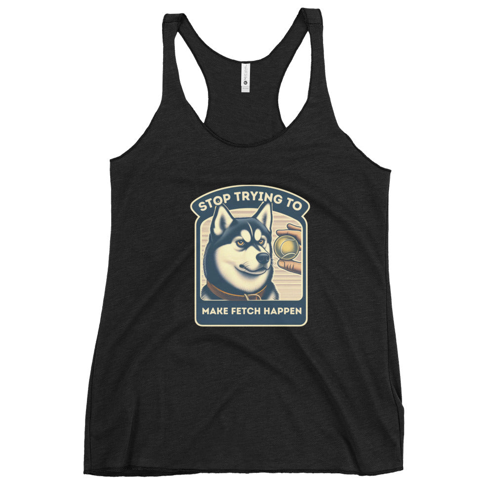 Stop Trying to Make Fetch Happen Women's Racerback Tank