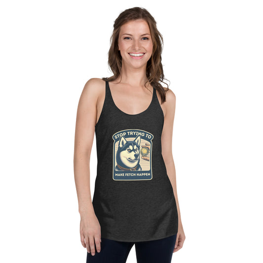 Stop Trying to Make Fetch Happen Women's Racerback Tank